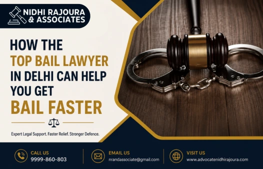 How the Top Bail Lawyer in Delhi Can Help You Get Bail Faster